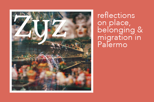 Zyz: Reflections on Place, Belonging & Migration in Palermo